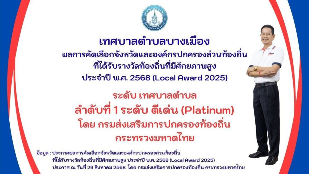 ผลการประเมิน องค์กรปกครองส่วนท้องถิ่นที่มีศักยภาพสูง High – Potentiated Local Assessment (HPA) ของเทศบาลตำบลบางเมือง ประจำปี พ.ศ. 2568 กรมส่งเสริมการปกครองท้องถิ่นได้กำหนดรูปแบบการประเมินองค์กรปกครองส่วนท้องถิ่นที่มีศักยภาพสูง “High - Potentiated Local Assessment (HPA)” ที่เริ่มมีการประเมินตั้งแต่ปี พ.ศ. 2567 มีเป้าหมายที่จะยกระดับการประเมินประสิทธิภาพขององค์กรปกครองส่วนท้องถิ่นให้สอดคล้องกับผลการปฏิบัติราชการและศักยภาพขององค์กรปกครองส่วนท้องถิ่นที่โดดเด่นและมีศักยภาพแตกต่างกัน โดยกำหนดตัวชี้วัดที่มีศักยภาพสูง ซึ่งเป็นตัวชี้วัดที่มีความท้าทาย ความซับซ้อน และมุ่งเน้นผลลัพธ์ จำนวน 11 ตัวชี้วัด ซึ่งเทศบาลตำบลบางเมือง ได้รับผลการประเมิน ระดับ เทศบาลตำบล เป็นลำดับที่ 1 ระดับ ดีเด่น (Platinum) โดย กรมส่งเสริมการปกครองท้องถิ่น กระทรวงมหาดไทย ข้อมูล : ประกาศผลการคัดเลือกจังหวัดและองค์กรปกครองส่วนท้องถิ่นที่ได้รับรางวัลท้องถิ่นที่มีศักยภาพสูง ประจำปี พ.ศ. 2568 (Local Award 2025) ประกาศ ณ วันที่ 29 สิงหาคม 2568 โดย กรมส่งเสริมการปกครองท้องถิ่น กระทรวงมหาดไทย